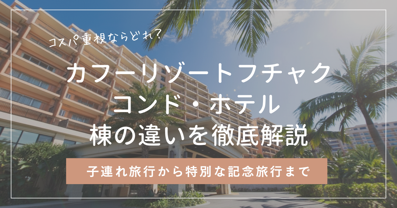 カフーリゾートフチャクコンドホテルの棟の違いと選び方を解説！おすすめはどれ？
